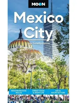 Moon Mexico City (Ninth Edition). Neighborhood Walks, Street Food & Nightlife, Art & Architecture, Paperback/Julie Meade