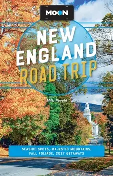 Moon New England Road Trip. Seaside Spots, Majestic Mountains, Fall Foliage, Cozy Getaways, Paperback/Miles Howard