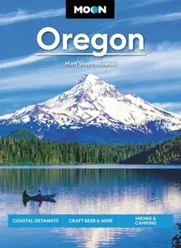 Moon Oregon. Coastal Getaways, Craft Beer & Wine, Hiking & Camping, Paperback/Matt Wastradowski