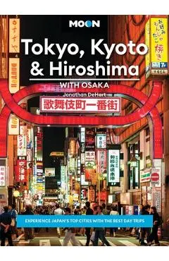 Moon Tokyo, Kyoto & Hiroshima: With Osaka: Experience Japan's Top Cities with the Best Day Trips - Jonathan Dehart