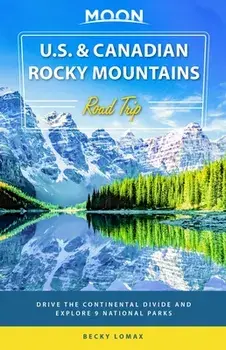 Moon U.S. & Canadian Rocky Mountains Road Trip (First Edition). Drive the Continental Divide and Explore 9 National Parks, Paperback/Becky Lomax