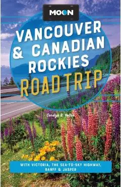 Moon Vancouver & Canadian Rockies Road Trip (Fourth Edition) - Carolyn B Heller