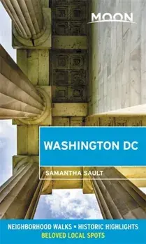 Moon Washington DC: Neighborhood Walks, Historic Highlights, Beloved Local Spots, Paperback/Samantha Sault