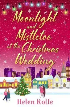Moonlight and Mistletoe at the Christmas Wedding. A heartwarming, romantic festive read from bestseller Helen Rolfe, Hardback/Helen Rolfe
