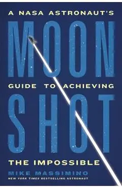 Moonshot: A NASA Astronaut's Guide to Achieving the Impossible - Mike Massimino