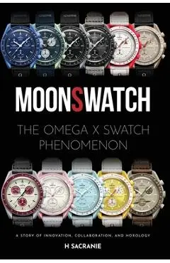 MoonSwatch: The Omega x Swatch Phenomenon A Story of Innovation, Collaboration, and Horology - H. Sacranie