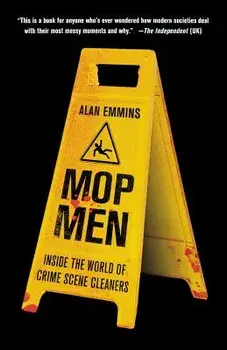 Mop Men: Inside the World of Crime Scene Cleaners, Paperback/Alan Emmins