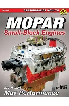 Mopar Small-Block Engines: How to Build Max Performance - Larry Shepard
