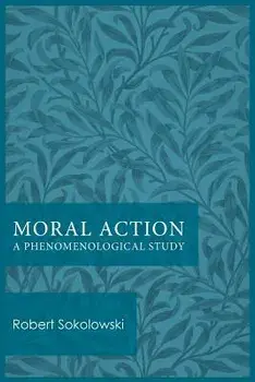 Moral Action: A Phenomenological Study, Paperback/Robert Sokolowski