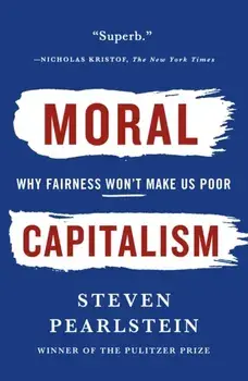 Moral Capitalism: Why Fairness Won't Make Us Poor, Paperback/Steven Pearlstein