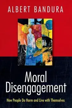 Moral Disengagement: How People Do Harm and Live with Themselves, Hardcover/Albert Bandura