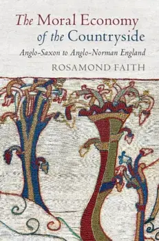 Moral Economy of the Countryside. Anglo-Saxon to Anglo-Norman England, Paperback/Rosamond Faith