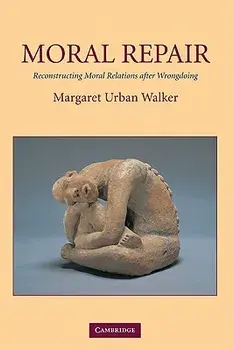 Moral Repair: Reconstructing Moral Relations After Wrongdoing, Paperback/Margaret Urban Walker