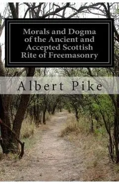 Morals and Dogma of the Ancient and Accepted Scottish Rite of Freemasonry - Albert Pike