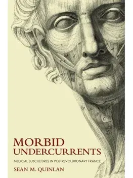 Morbid Undercurrents. Medical Subcultures in Postrevolutionary France, Paperback/Sean M. Quinlan