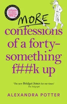 More Confessions of a Forty-Something F**k Up. The WTF AM I DOING NOW? Follow Up to the Runaway Bestseller, Hardback/Alexandra Potter