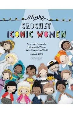 More Crochet Iconic Women: Amigurumi Patterns for 15 Incredible Women Who Changed the World - Carla Mitrani