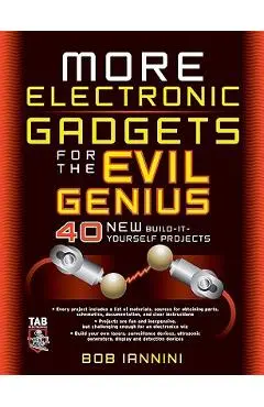 More Electronic Gadgets for the Evil Genius: 40 New Build-It-Yourself Projects - Robert Iannini