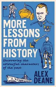 More Lessons from History. Uncovering the colourful characters of the past, Hardback/Alex Deane