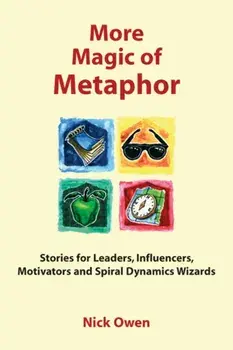 More Magic of Metaphor. Stories for Leaders, Influencers, Motivators and Spiral Dynamics Wizards, Paperback/Nick Owen