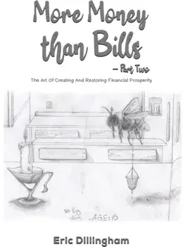 More Money than Bills – Part Two. The Art Of Creating And Restoring Financial Prosperity, Hardback/Eric Dillingham