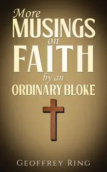 More Musings on Faith by an Ordinary Bloke, Paperback/Geoffrey Ring