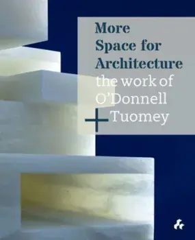 More Space for Architecture: The Work of O'Donnell + Tuomey, Hardback/John Tuomey
