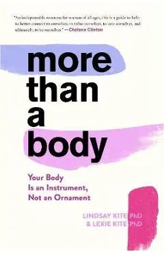 More Than a Body: Your Body Is an Instrument, Not an Ornament - Lexie Kite