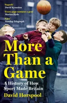 More Than a Game. A History of How Sport Made Britain, Paperback/David Horspool