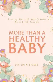 More Than a Healthy Baby: Finding Strength and Growth After Birth Trauma, Paperback/Erin Bowe