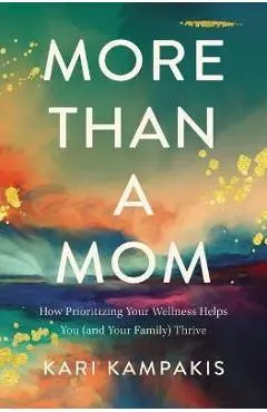 More Than a Mom: How Prioritizing Your Wellness Helps You (and Your Family) Thrive - Kari Kampakis