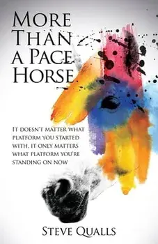 More Than a Pace Horse: It doesn't matter what platform you started with, it only matters what platform you're standing on now, Paperback/Steve Qualls