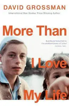More Than I Love My Life. LONGLISTED FOR THE 2022 INTERNATIONAL BOOKER PRIZE, Paperback/David Grossman