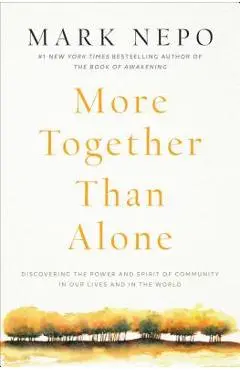 More Together Than Alone: Discovering the Power and Spirit of Community in Our Lives and in the World - Mark Nepo