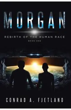 Morgan: Rebirth of the Human Race: Book One - Conrad A. Fjetland
