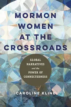 Mormon Women at the Crossroads. Global Narratives and the Power of Connectedness, Paperback/Caroline Kline