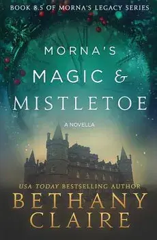 Morna's Magic & Mistletoe - A Novella: A Scottish, Time Travel Romance/Bethany Claire