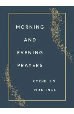 Morning and Evening Prayers - Cornelius Plantinga