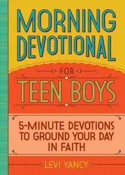 Morning Devotional for Teen Boys: 5-Minute Devotions to Ground Your Day in Faith, Paperback/Levi Yancy