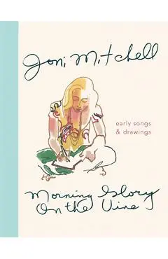 Morning Glory on the Vine: Early Songs and Drawings - Joni Mitchell