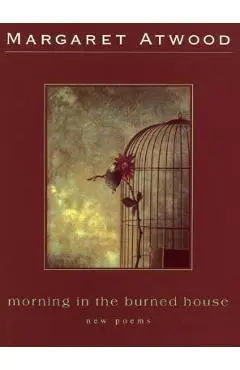 Morning in the Burned House - Margaret Atwood