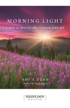 Morning Light: A Book of Meditations to Begin Your Day - Amy E. Dean
