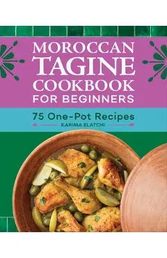 Moroccan Tagine Cookbook for Beginners: 75 One-Pot Recipes - Karima Elatchi