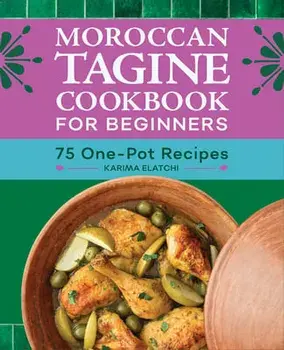 Moroccan Tagine Cookbook for Beginners: 75 One-Pot Recipes, Paperback/Karima Elatchi