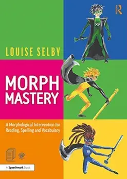Morph Mastery: A Morphological Intervention for Reading, Spelling and Vocabulary, Paperback/Louise Selby
