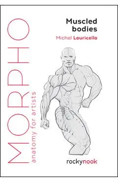 Morpho: Muscled Bodies: Anatomy for Artists - Michel Lauricella
