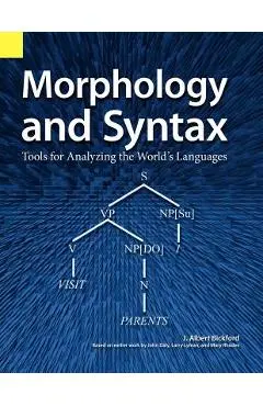 Morphology and Syntax: Tools for Analyzing the World's Languages - John Albert Bickford