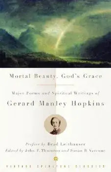 Mortal Beauty, God's Grace: Major Poems and Spiritual Writings of Gerard Manley Hopkins, Paperback/Gerard Manley Hopkins