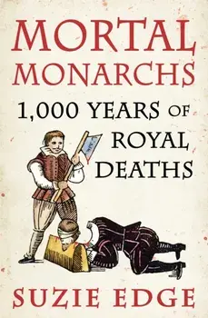 Mortal Monarchs. 1000 Years of Royal Deaths, Paperback/Suzie Edge
