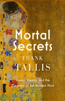 Mortal Secrets. Freud, Vienna and the Discovery of the Modern Mind, Paperback/Frank Tallis
